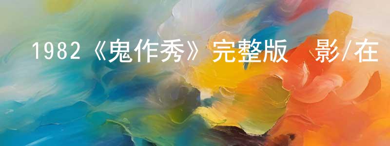陳建惠發布1982《鬼作秀》完整版電影/在線觀看/百度云-美劇天堂